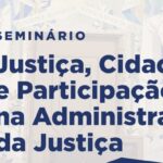 Seminário | Justiça, Cidadania e Participação Popular na Administração da Justiça